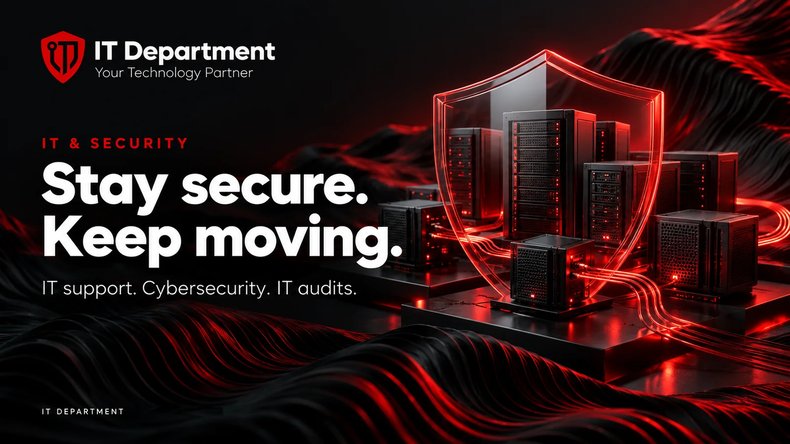 IT Department — IT & Security. Stay secure. Keep moving. IT support. Cybersecurity. IT audits.